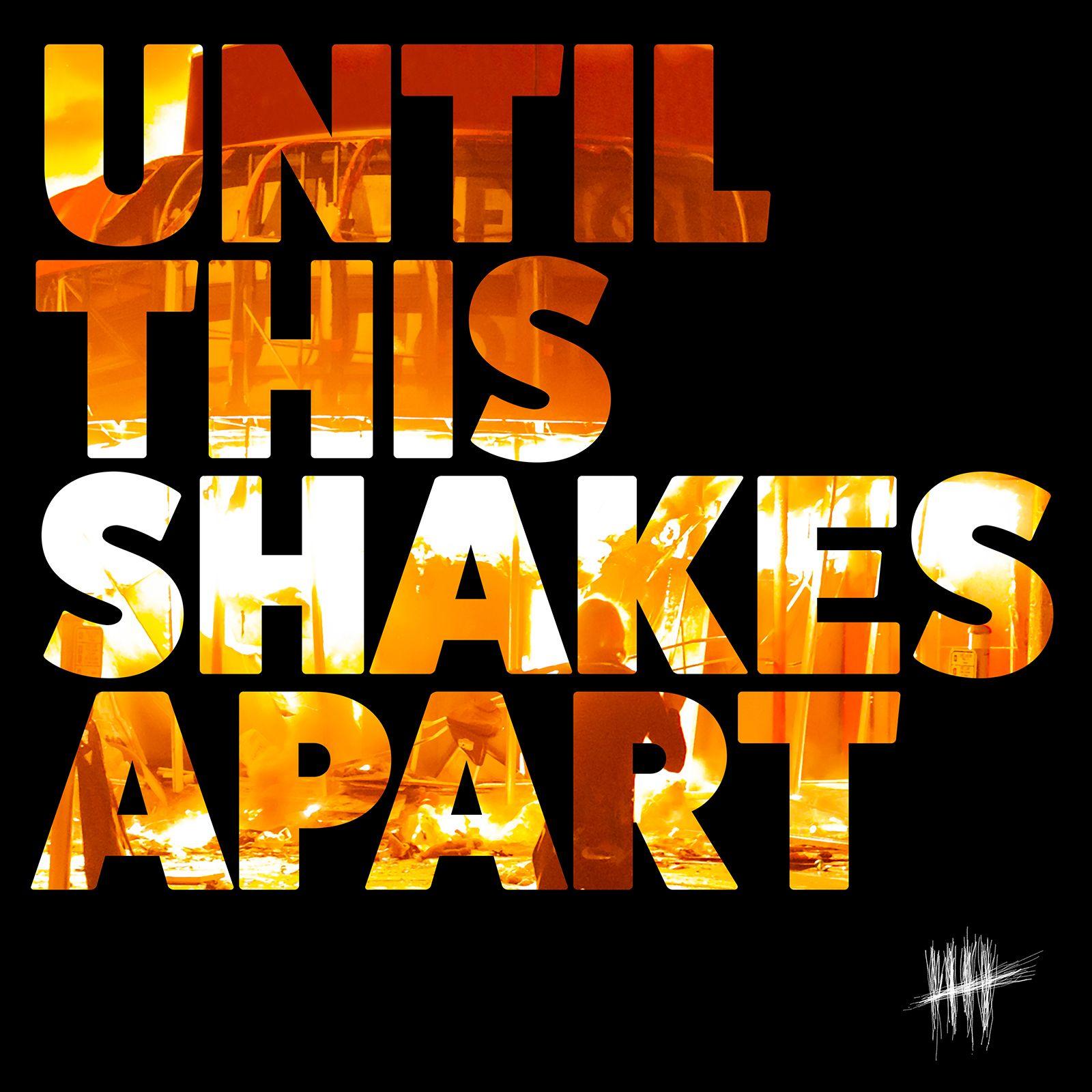 'Until This Shakes Apart'